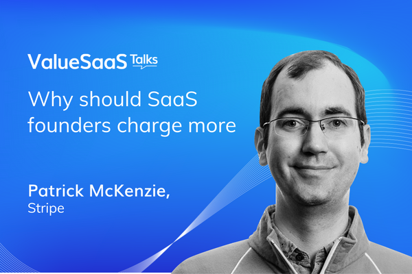 Value SaaS Talks: Why SaaS founders must charge more - Patrick McKenzie, Stripe