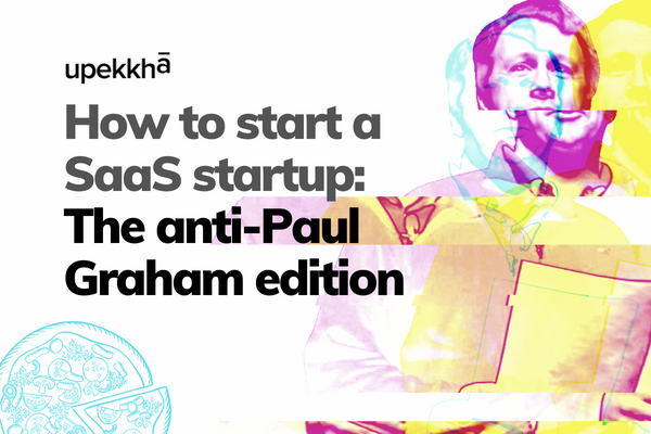 How to start a SaaS startup: The anti-Paul Graham edition for Indian founders